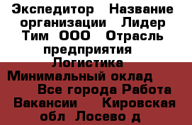 Экспедитор › Название организации ­ Лидер Тим, ООО › Отрасль предприятия ­ Логистика › Минимальный оклад ­ 13 000 - Все города Работа » Вакансии   . Кировская обл.,Лосево д.